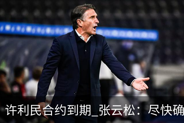 许利民合约到期 张云松：尽快确定首钢主帅人选
